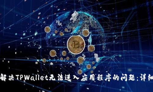 如何解决TPWallet无法进入应用程序的问题：详细指南