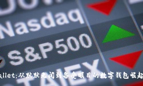 :
tpWallet：从默默无闻到备受瞩目的数字钱包崛起之路