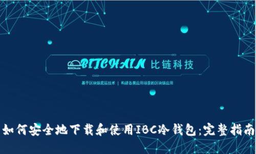 如何安全地下载和使用IBC冷钱包：完整指南