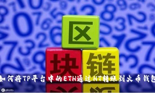 如何将TP平台中的ETH通过HT转账到火币钱包