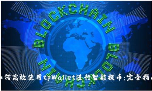 如何高效使用tpWallet进行智能提币：完全指南