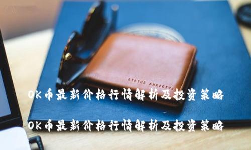 OK币最新价格行情解析及投资策略

OK币最新价格行情解析及投资策略