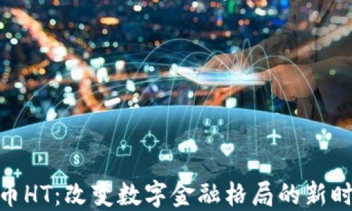
加密货币HT：改变数字金融格局的新时代之选