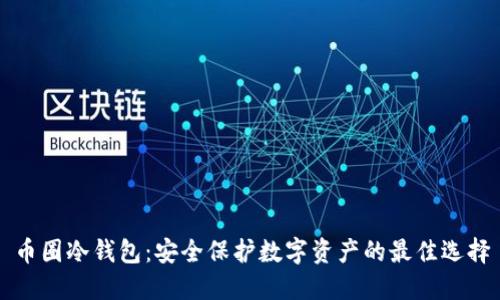 币圈冷钱包：安全保护数字资产的最佳选择